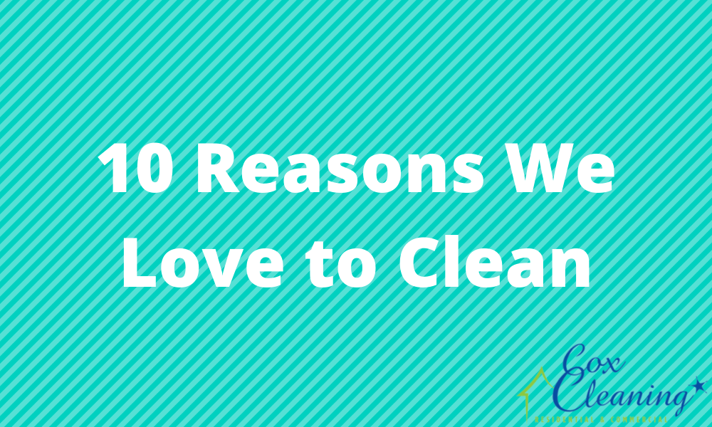 You are currently viewing 10 Reasons We Love to Clean