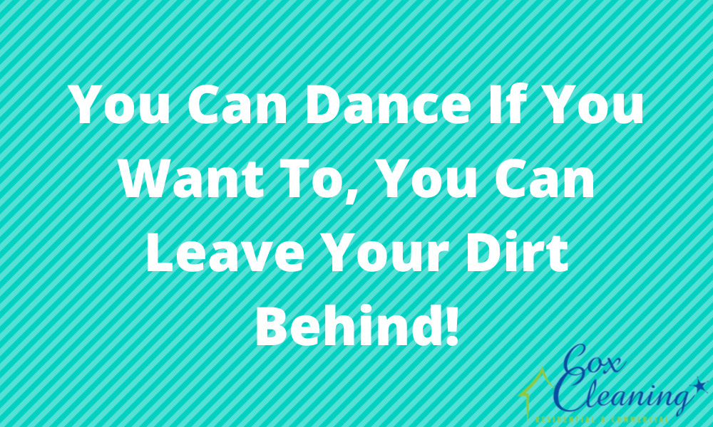 You are currently viewing You Can Dance If You Want To, You Can Leave Your Dirt Behind!